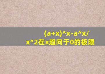 (a+x)^x-a^x/x^2在x趋向于0的极限